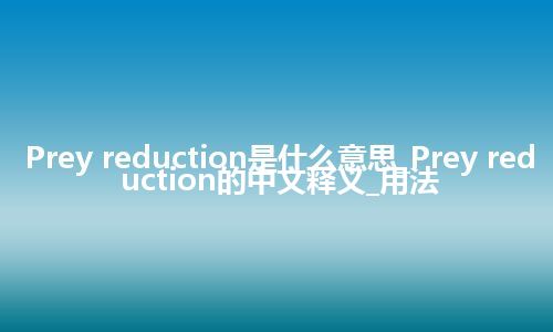 Prey reduction是什么意思_Prey reduction的中文释义_用法