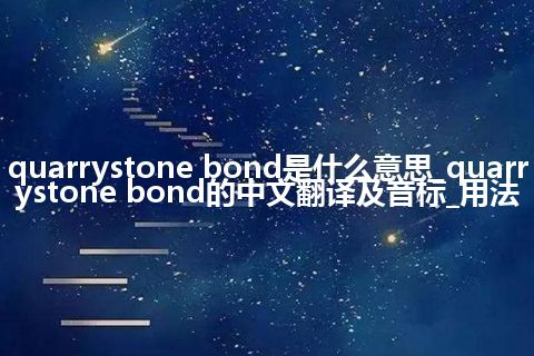 quarrystone bond是什么意思_quarrystone bond的中文翻译及音标_用法