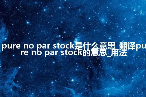 pure no par stock是什么意思_翻译pure no par stock的意思_用法