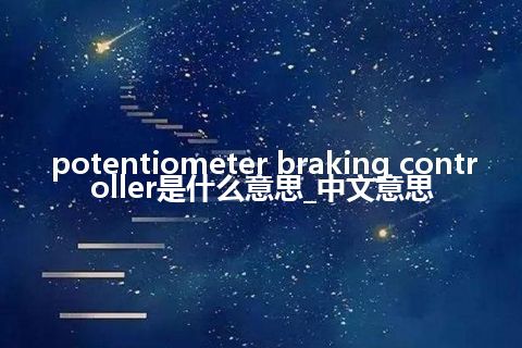 potentiometer braking controller是什么意思_中文意思