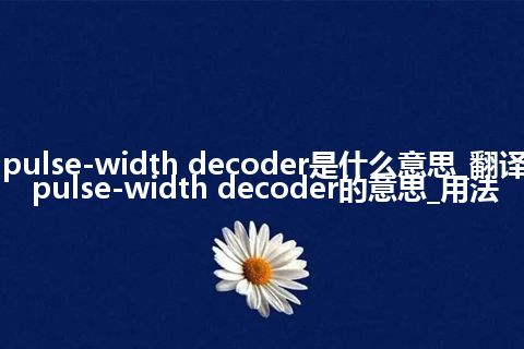 pulse-width decoder是什么意思_翻译pulse-width decoder的意思_用法