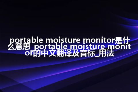 portable moisture monitor是什么意思_portable moisture monitor的中文翻译及音标_用法