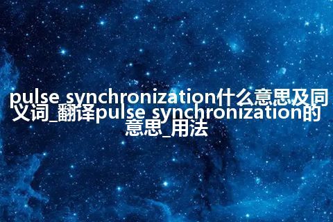 pulse synchronization什么意思及同义词_翻译pulse synchronization的意思_用法
