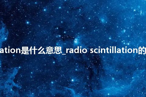 radio scintillation是什么意思_radio scintillation的中文意思_用法