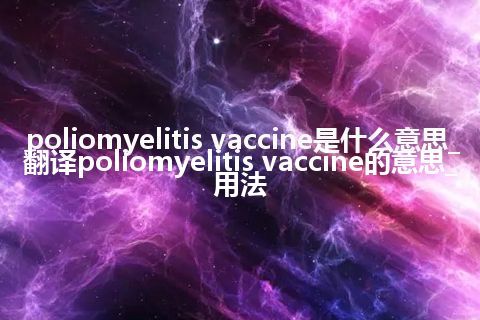 poliomyelitis vaccine是什么意思_翻译poliomyelitis vaccine的意思_用法