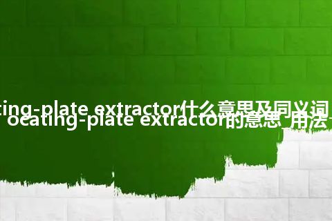 reciprocating-plate extractor什么意思及同义词_翻译reciprocating-plate extractor的意思_用法
