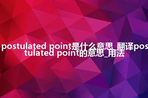 postulated point是什么意思_翻译postulated point的意思_用法
