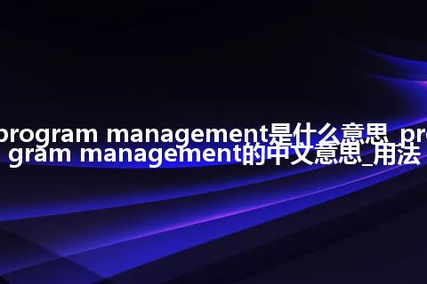 program management是什么意思_program management的中文意思_用法