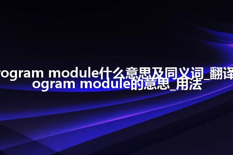 program module什么意思及同义词_翻译program module的意思_用法