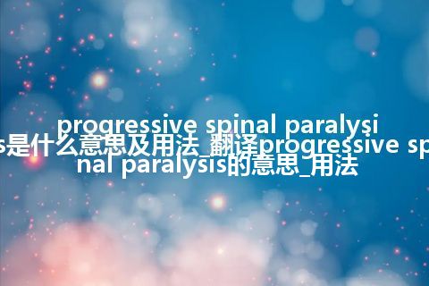 progressive spinal paralysis是什么意思及用法_翻译progressive spinal paralysis的意思_用法