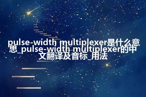 pulse-width multiplexer是什么意思_pulse-width multiplexer的中文翻译及音标_用法