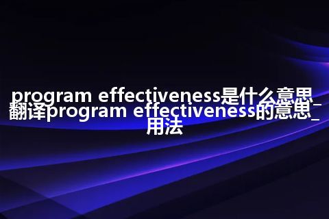 program effectiveness是什么意思_翻译program effectiveness的意思_用法