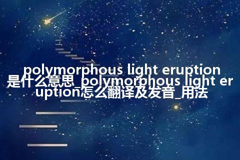 polymorphous light eruption是什么意思_polymorphous light eruption怎么翻译及发音_用法