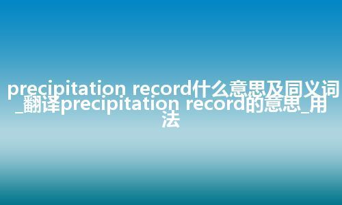 precipitation record什么意思及同义词_翻译precipitation record的意思_用法