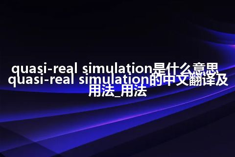 quasi-real simulation是什么意思_quasi-real simulation的中文翻译及用法_用法