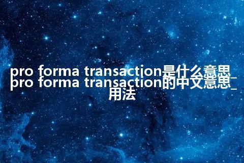 pro forma transaction是什么意思_pro forma transaction的中文意思_用法