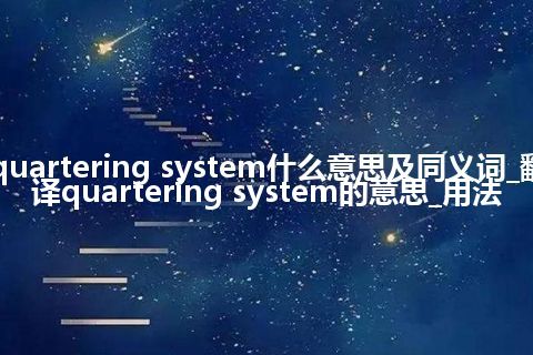 quartering system什么意思及同义词_翻译quartering system的意思_用法