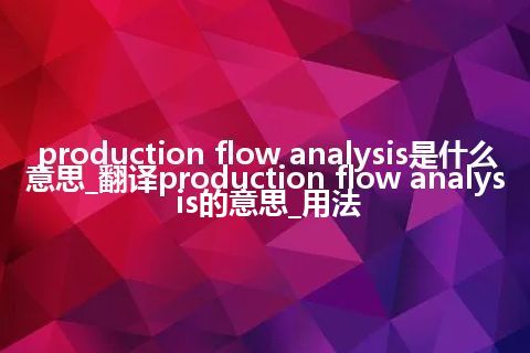 production flow analysis是什么意思_翻译production flow analysis的意思_用法