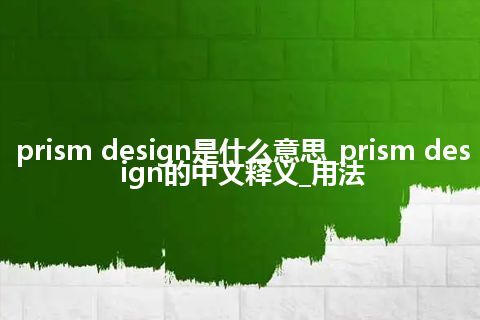 prism design是什么意思_prism design的中文释义_用法