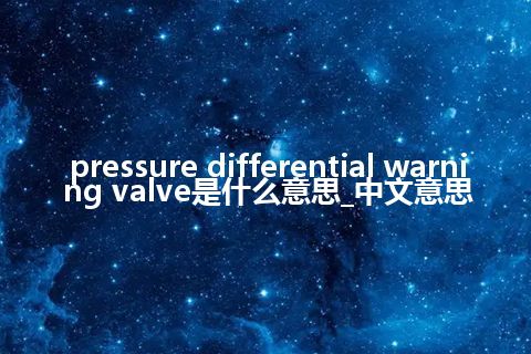 pressure differential warning valve是什么意思_中文意思