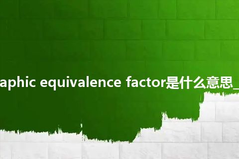 radiographic equivalence factor是什么意思_中文意思