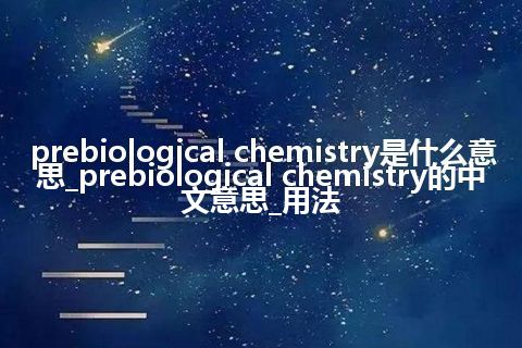 prebiological chemistry是什么意思_prebiological chemistry的中文意思_用法