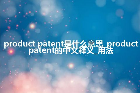 product patent是什么意思_product patent的中文释义_用法
