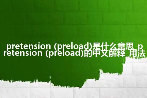 pretension (preload)是什么意思_pretension (preload)的中文解释_用法