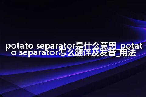 potato separator是什么意思_potato separator怎么翻译及发音_用法