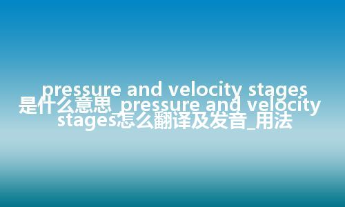 pressure and velocity stages是什么意思_pressure and velocity stages怎么翻译及发音_用法