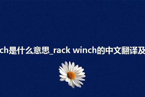 rack winch是什么意思_rack winch的中文翻译及用法_用法