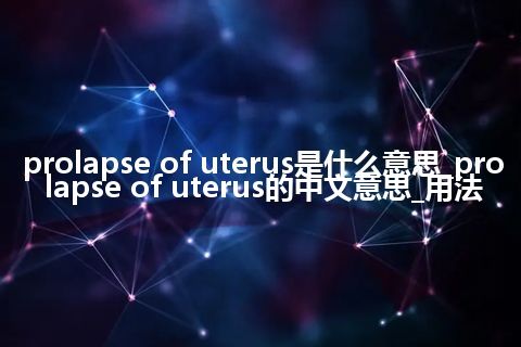 prolapse of uterus是什么意思_prolapse of uterus的中文意思_用法