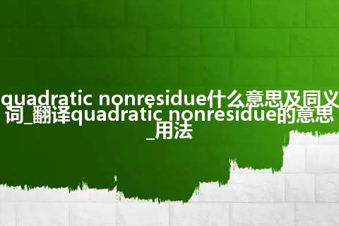 quadratic nonresidue什么意思及同义词_翻译quadratic nonresidue的意思_用法