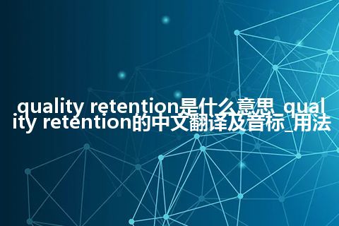 quality retention是什么意思_quality retention的中文翻译及音标_用法