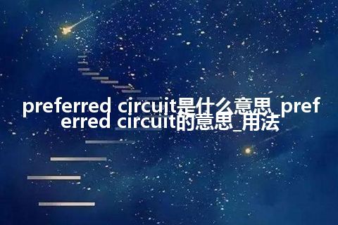 preferred circuit是什么意思_preferred circuit的意思_用法