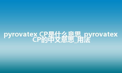pyrovatex CP是什么意思_pyrovatex CP的中文意思_用法