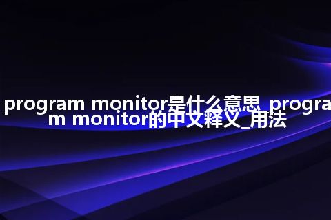 program monitor是什么意思_program monitor的中文释义_用法