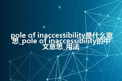 pole of inaccessibility是什么意思_pole of inaccessibility的中文意思_用法