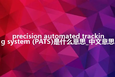 precision automated tracking system (PATS)是什么意思_中文意思