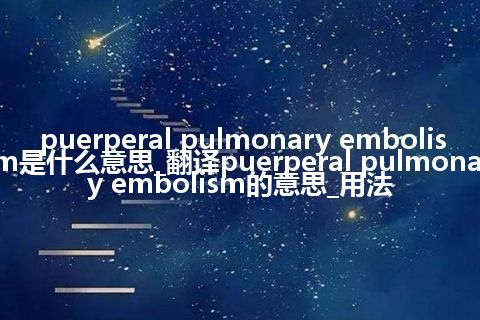 puerperal pulmonary embolism是什么意思_翻译puerperal pulmonary embolism的意思_用法