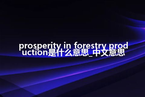 prosperity in forestry production是什么意思_中文意思