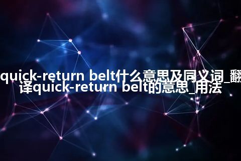 quick-return belt什么意思及同义词_翻译quick-return belt的意思_用法