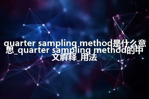 quarter sampling method是什么意思_quarter sampling method的中文解释_用法