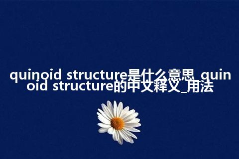 quinoid structure是什么意思_quinoid structure的中文释义_用法