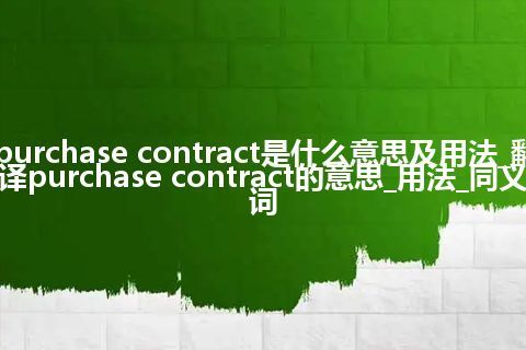 purchase contract是什么意思及用法_翻译purchase contract的意思_用法_同义词