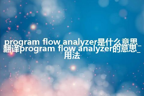 program flow analyzer是什么意思_翻译program flow analyzer的意思_用法