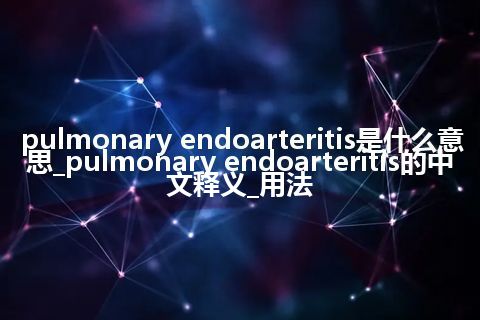 pulmonary endoarteritis是什么意思_pulmonary endoarteritis的中文释义_用法