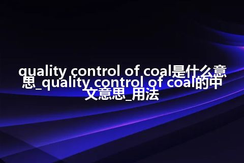 quality control of coal是什么意思_quality control of coal的中文意思_用法