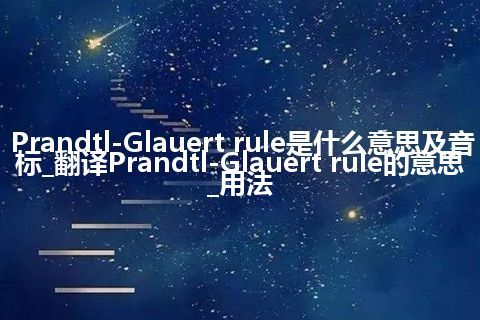 Prandtl-Glauert rule是什么意思及音标_翻译Prandtl-Glauert rule的意思_用法