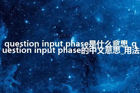 question input phase是什么意思_question input phase的中文意思_用法
